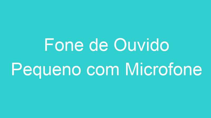 Fone de Ouvido Pequeno com Microfone