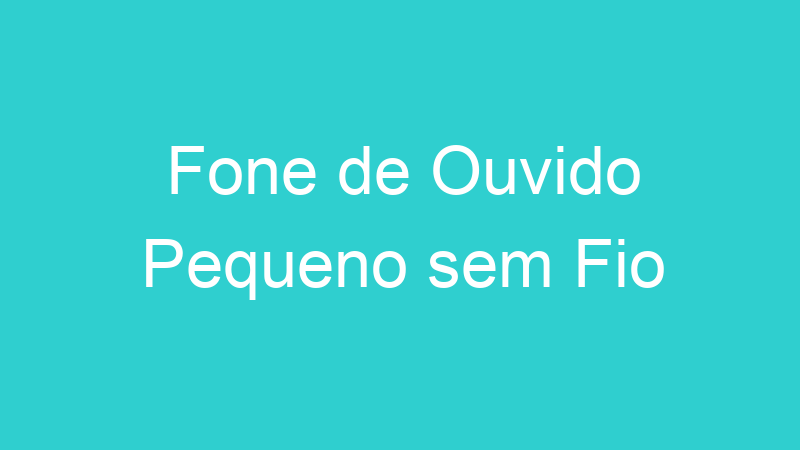 Fone de Ouvido Pequeno sem Fio
