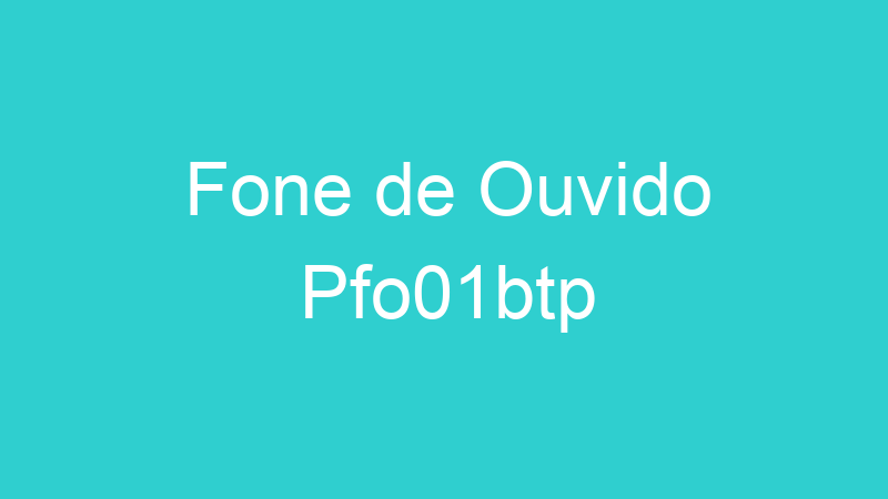Fone de Ouvido Pfo01btp