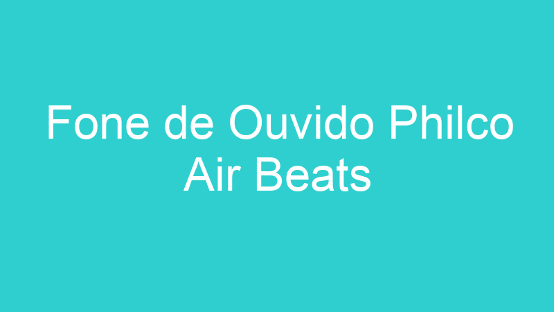 Fone de Ouvido Philco Air Beats