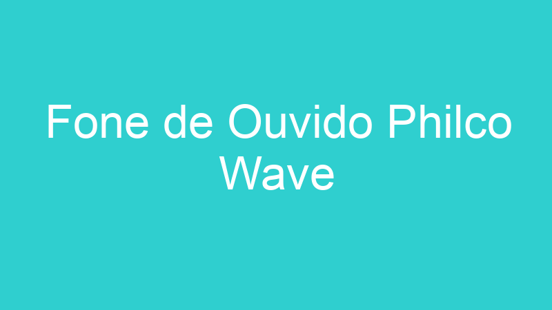 Fone de Ouvido Philco Wave