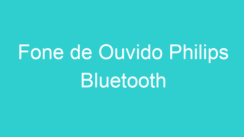 Fone de Ouvido Philips Bluetooth