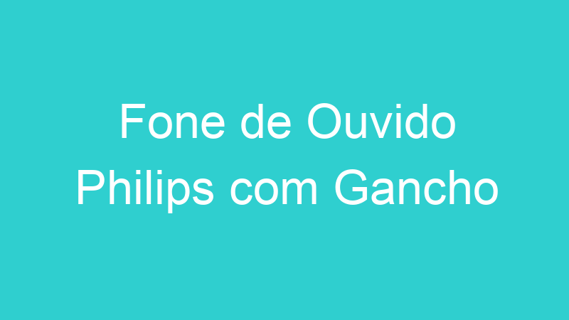 Fone de Ouvido Philips com Gancho