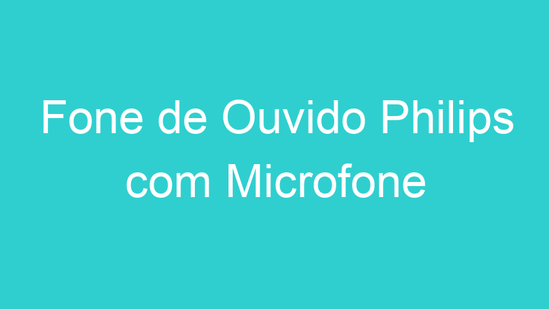 Fone de Ouvido Philips com Microfone