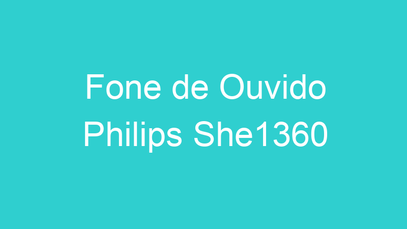 Fone de Ouvido Philips She1360