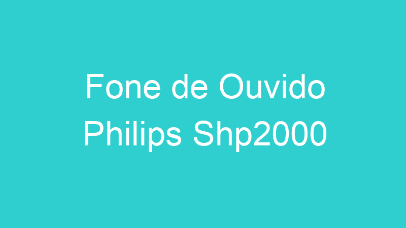 Fone de Ouvido Philips Shp2000