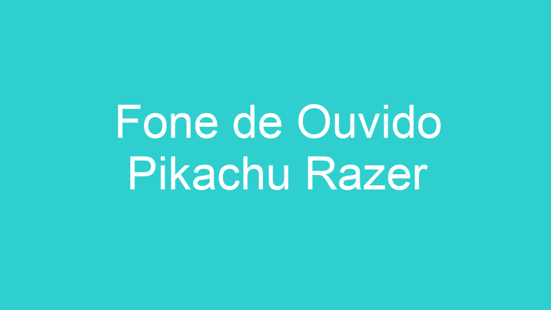 Fone de Ouvido Pikachu Razer