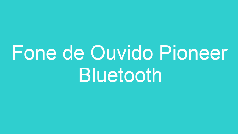 Fone de Ouvido Pioneer Bluetooth