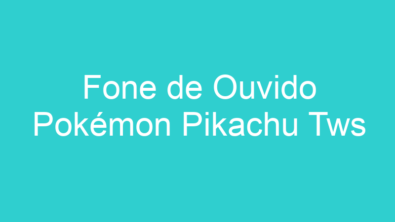 Fone de Ouvido Pokémon Pikachu Tws