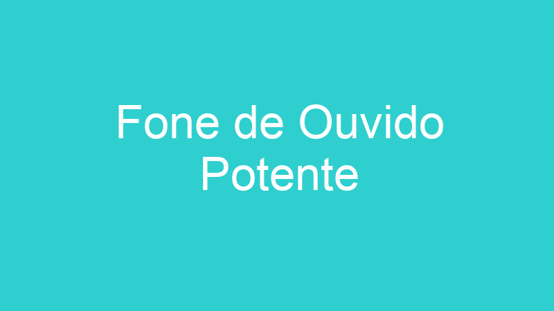 Fone de Ouvido Potente