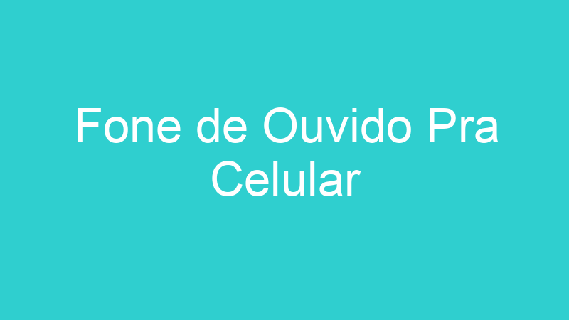 Fone de Ouvido Pra Celular