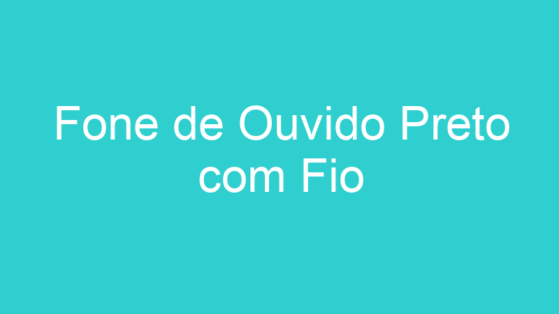 Fone de Ouvido Preto com Fio