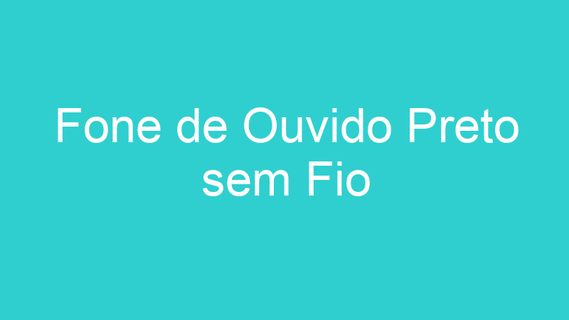 Fone de Ouvido Preto sem Fio