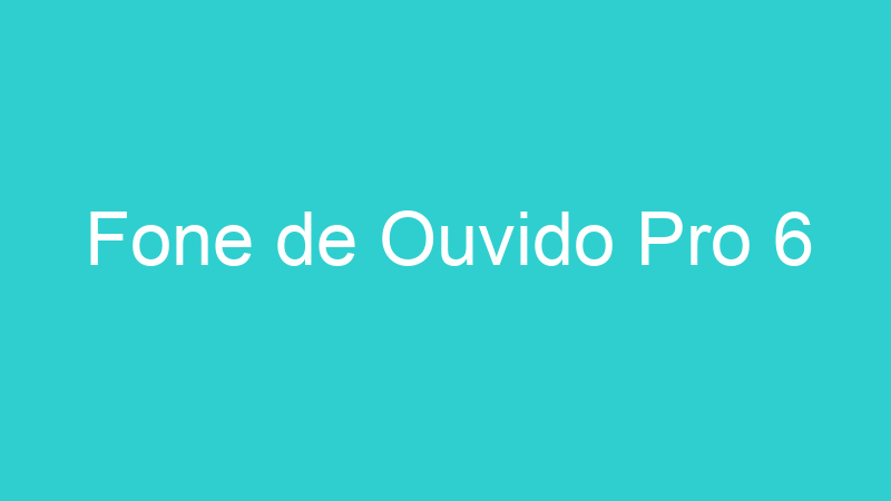 Fone de Ouvido Pro 6
