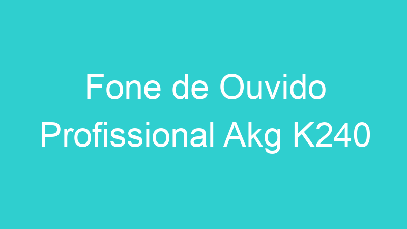 Fone de Ouvido Profissional Akg K240