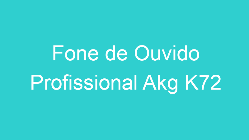 Fone de Ouvido Profissional Akg K72