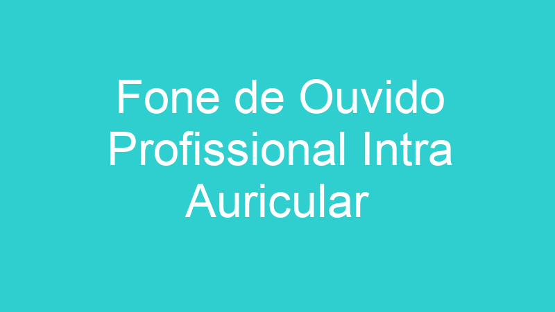 Fone de Ouvido Profissional Intra Auricular