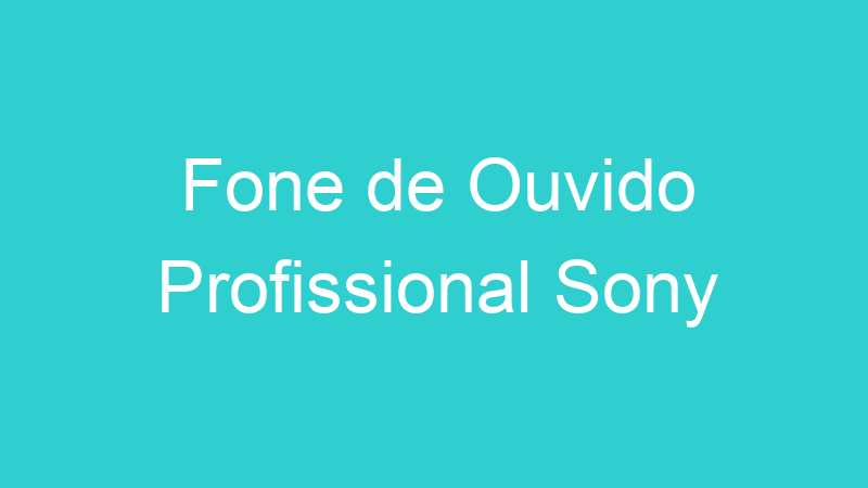 Fone de Ouvido Profissional Sony