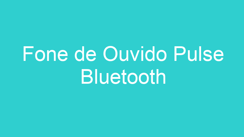 Fone de Ouvido Pulse Bluetooth