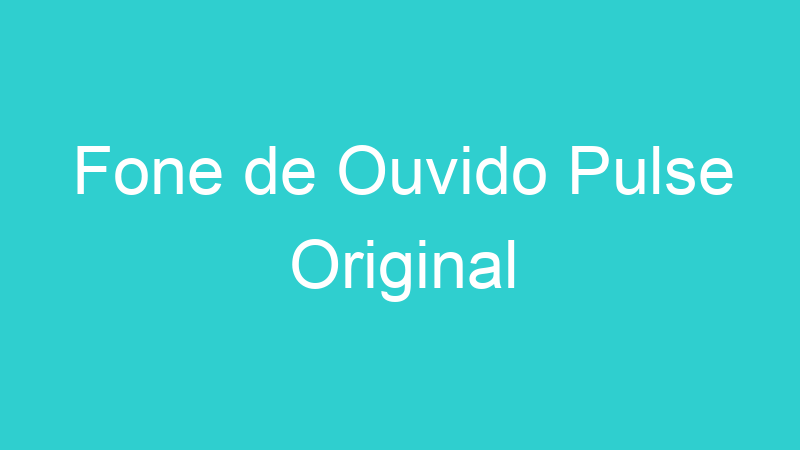 Fone de Ouvido Pulse Original