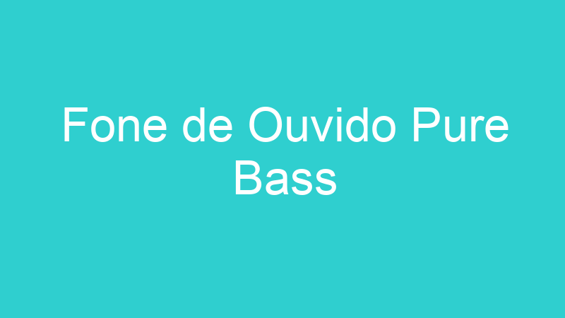 Fone de Ouvido Pure Bass