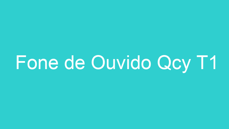 Fone de Ouvido Qcy T1