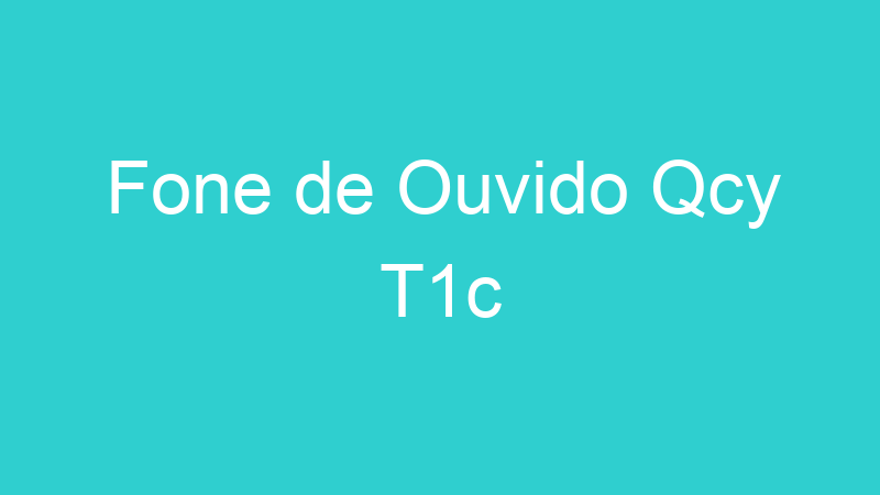Fone de Ouvido Qcy T1c