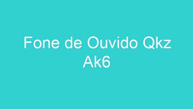 Fone de Ouvido Qkz Ak6