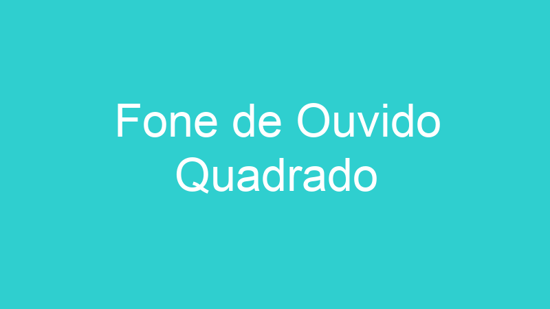 Fone de Ouvido Quadrado