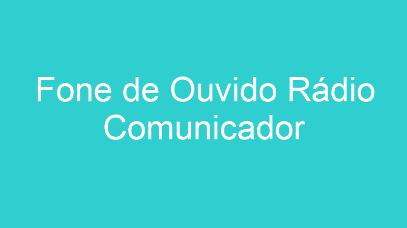 Fone de Ouvido Rádio Comunicador