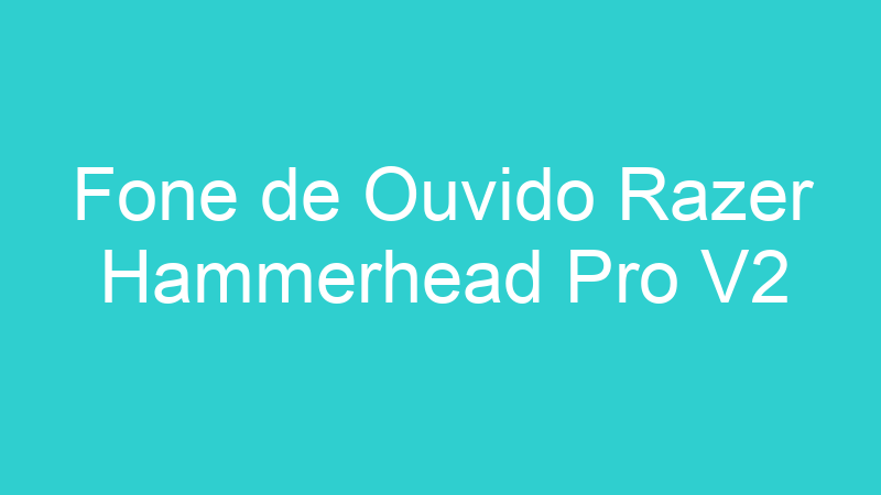 Fone de Ouvido Razer Hammerhead Pro V2