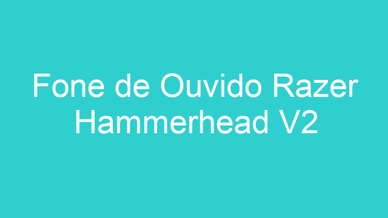 Fone de Ouvido Razer Hammerhead V2