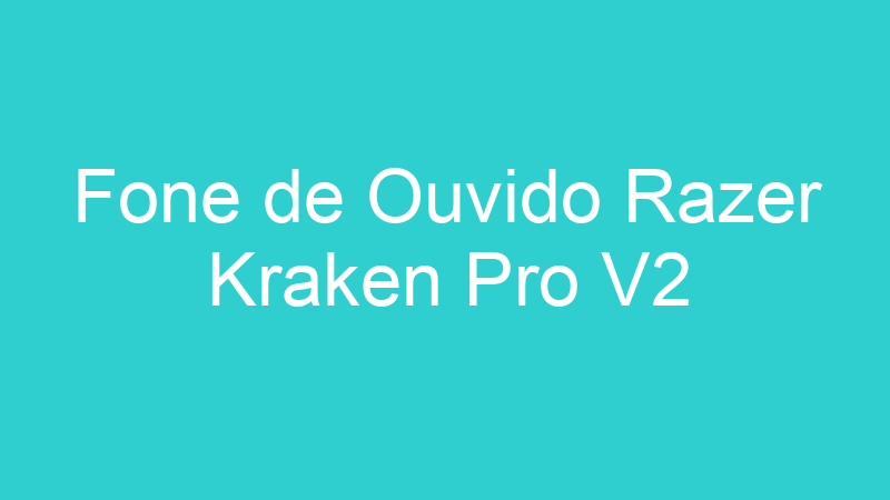 Fone de Ouvido Razer Kraken Pro V2