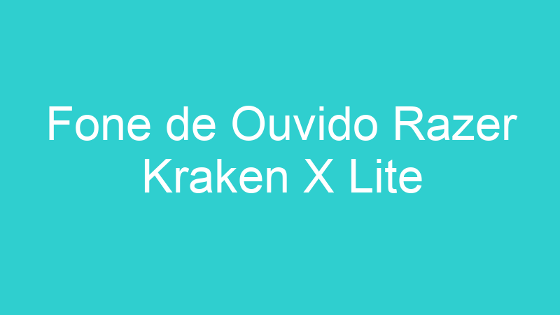 Fone de Ouvido Razer Kraken X Lite