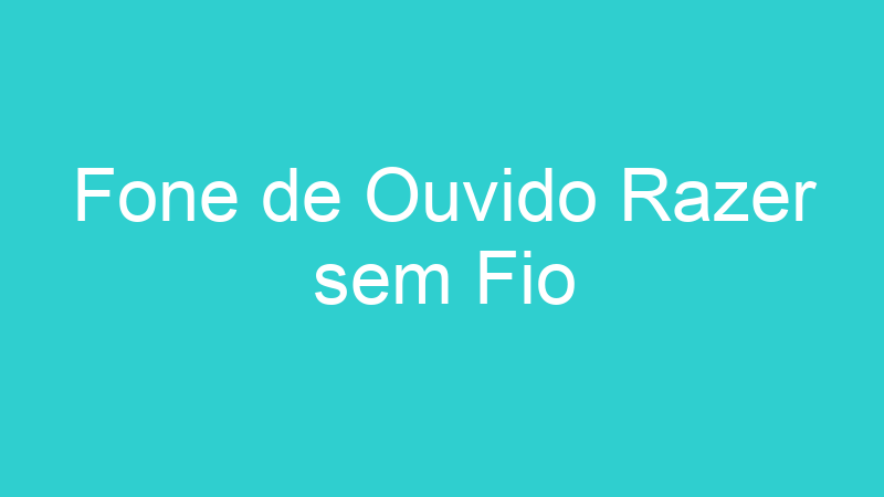 Fone de Ouvido Razer sem Fio
