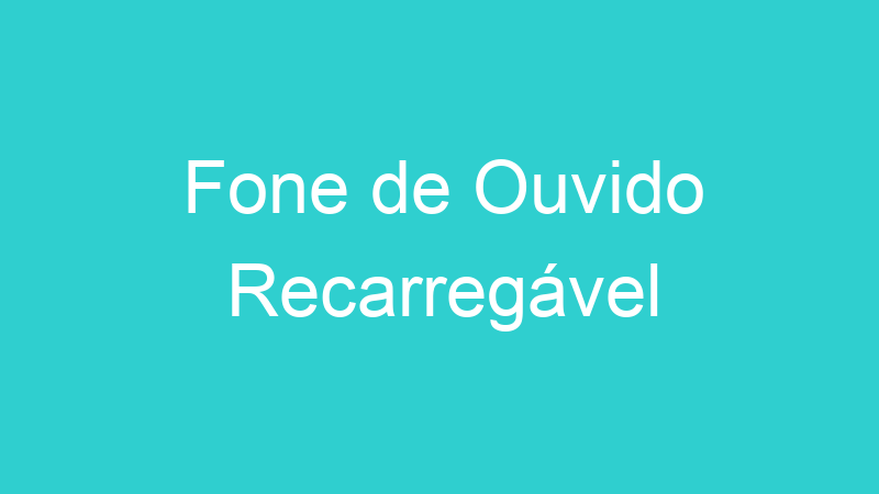 Fone de Ouvido Recarregável