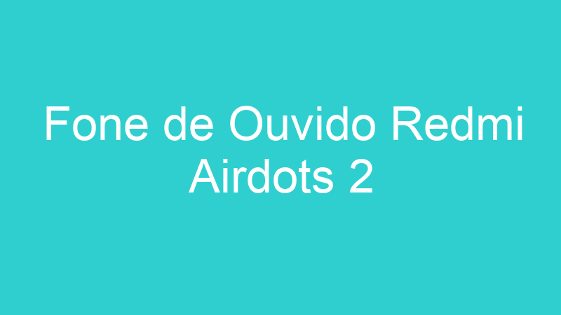 Fone de Ouvido Redmi Airdots 2
