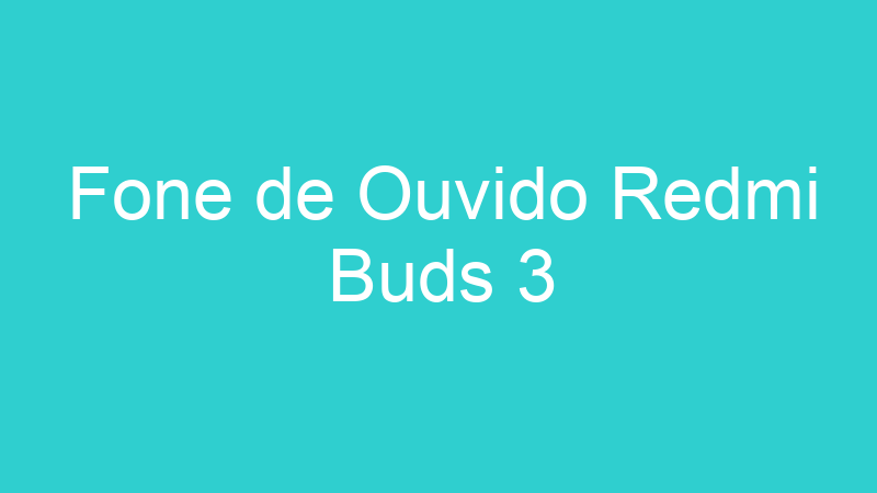 Fone de Ouvido Redmi Buds 3