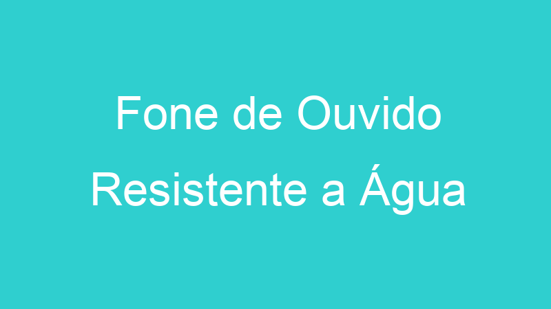 Fone de Ouvido Resistente a Água