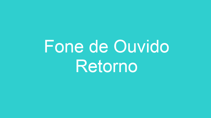 Fone de Ouvido Retorno