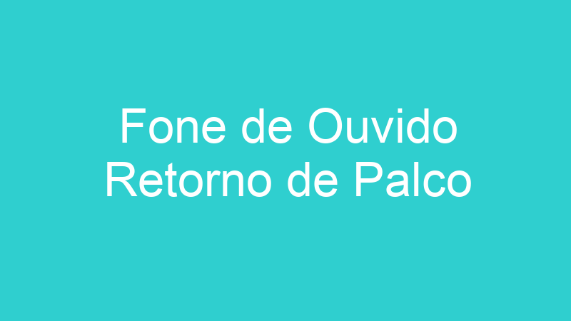 Fone de Ouvido Retorno de Palco
