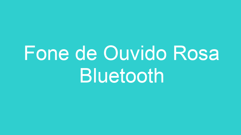 Fone de Ouvido Rosa Bluetooth