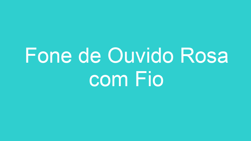 Fone de Ouvido Rosa com Fio