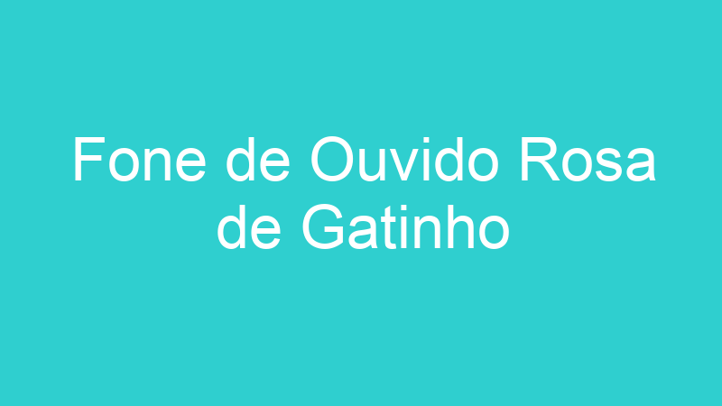 Fone de Ouvido Rosa de Gatinho