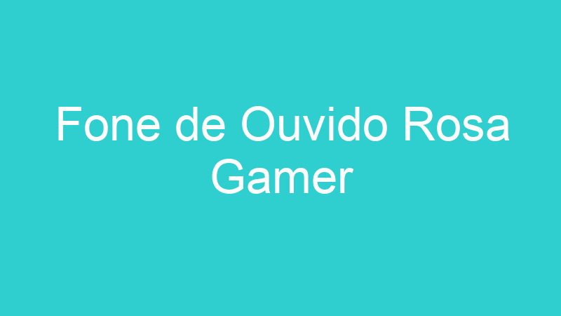 Fone de Ouvido Rosa Gamer