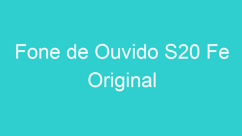 Fone de Ouvido S20 Fe Original