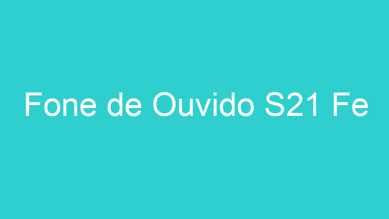 Fone de Ouvido S21 Fe