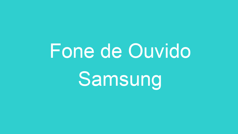 Fone de Ouvido Samsung
