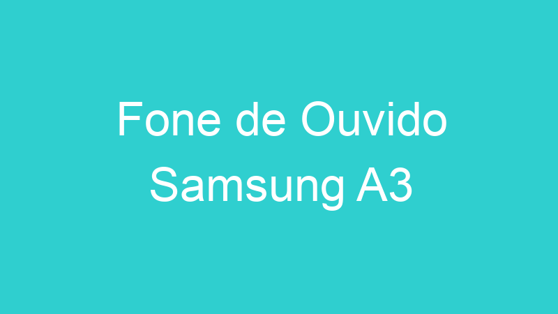 Fone de Ouvido Samsung A3