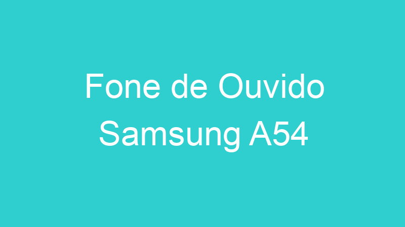 Fone de Ouvido Samsung A54